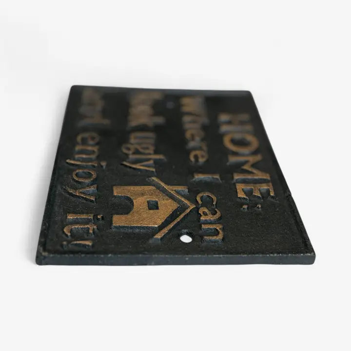 “Home: Where I Can Look Ugly and Enjoy It” Cast Iron Sign